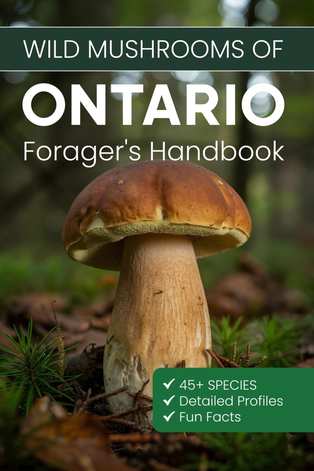 Wild Mushrooms of Ontario: Forager's Handbook. Where to Find, How to Identify, When to Harvest.